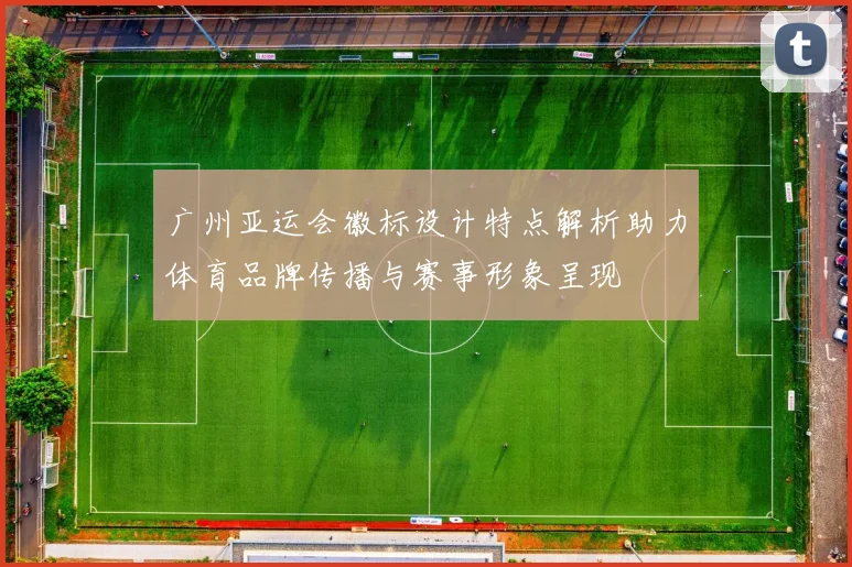 广州亚运会徽标设计特点解析助力体育品牌传播与赛事形象呈现