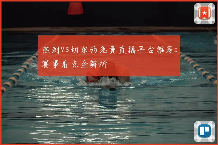 热刺vs切尔西免费直播平台推荐：赛事看点全解析